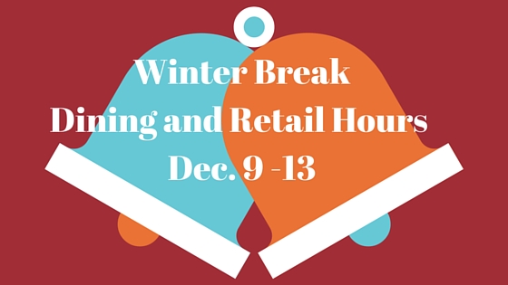 Winter Break Dining and Retail Hours: Dec. 9 – 13, 2015